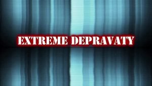 4 scenes of utter depravity